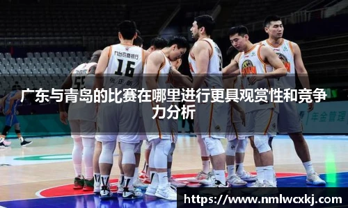广东与青岛的比赛在哪里进行更具观赏性和竞争力分析