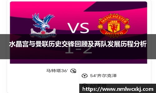 水晶宫与曼联历史交锋回顾及两队发展历程分析