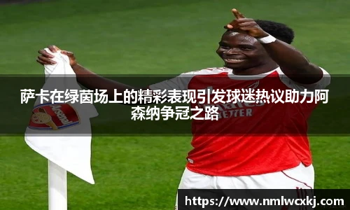 萨卡在绿茵场上的精彩表现引发球迷热议助力阿森纳争冠之路